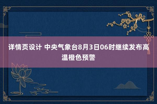 详情页设计 中央气象台8月3日06时继续发布高温橙色预警