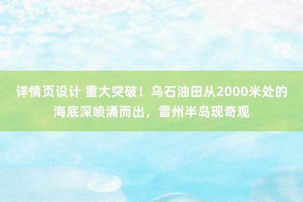 详情页设计 重大突破！乌石油田从2000米处的海底深喷涌而出，雷州半岛现奇观