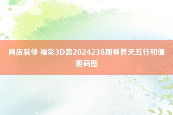 网店装修 福彩3D第2024238期神算天五行和值胆码图